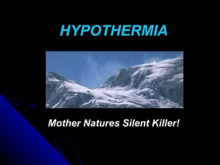 HYPOTHERMIA




Mother Natures Silent Killer!
 
