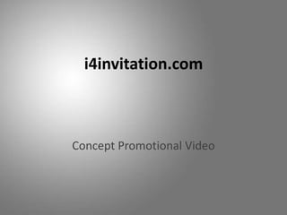 i4invitation.com



Concept Promotional Video
 