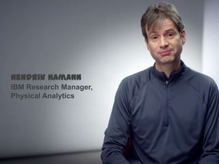 Hendrik Hamann
IBM Research Manager,
Physical Analytics

 