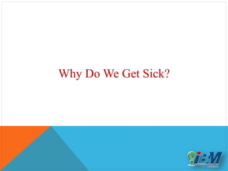 Why Do We Get Sick?
 