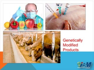 Genetically
Modified
Products
 
