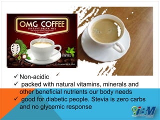  Non-acidic
 packed with natural vitamins, minerals and
other beneficial nutrients our body needs
 good for diabetic people. Stevia is zero carbs
and no glycemic response
 