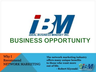 Why I
Recommend
NETWORK MARKETING
The network marketing industry
offers many unique benefits
to those who want more
out of life.
- Robert Kiyosaki
 