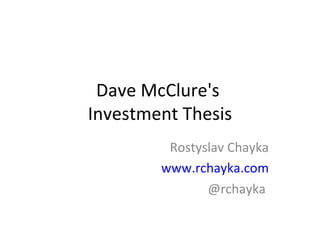 Dave McClure's  Investment Thesis Rostyslav Chayka www.rchayka.com @rchayka  