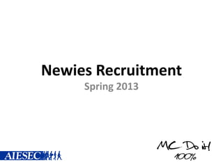 Newies Recruitment
     Spring 2013
 