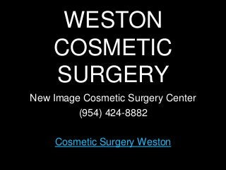 WESTON
COSMETIC
SURGERY
New Image Cosmetic Surgery Center
(954) 424-8882
Cosmetic Surgery Weston
 