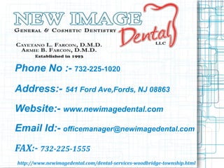 Phone No :- 732-225-1020
Address:- 541 Ford Ave,Fords, NJ 08863
Website:- www.newimagedental.com
Email Id:- officemanager@newimagedental.com
FAX:- 732-225-1555
http://www.newimagedental.com/dental-services-woodbridge-township.html
 