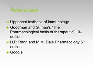  Lipponcot textbook of immunology
 Goodman and Gilman’s “The
Pharmacological basis of therapeutic” 10th
edition
 H.P. Rang and M.M. Dale Pharmacology 5th
edition
 Google
 
