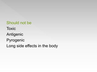 Should not be
Toxic
Antigenic
Pyrogenic
Long side effects in the body
 