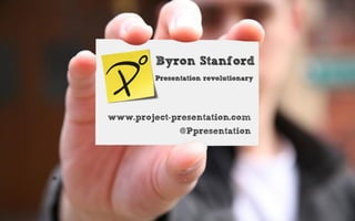 Byron Stanford
             Presentation revolutionary




    www.project-presentation.com


º
                   @Ppresentation
 