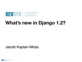 What’s new in Django 1.2?



Jacob Kaplan-Moss
 