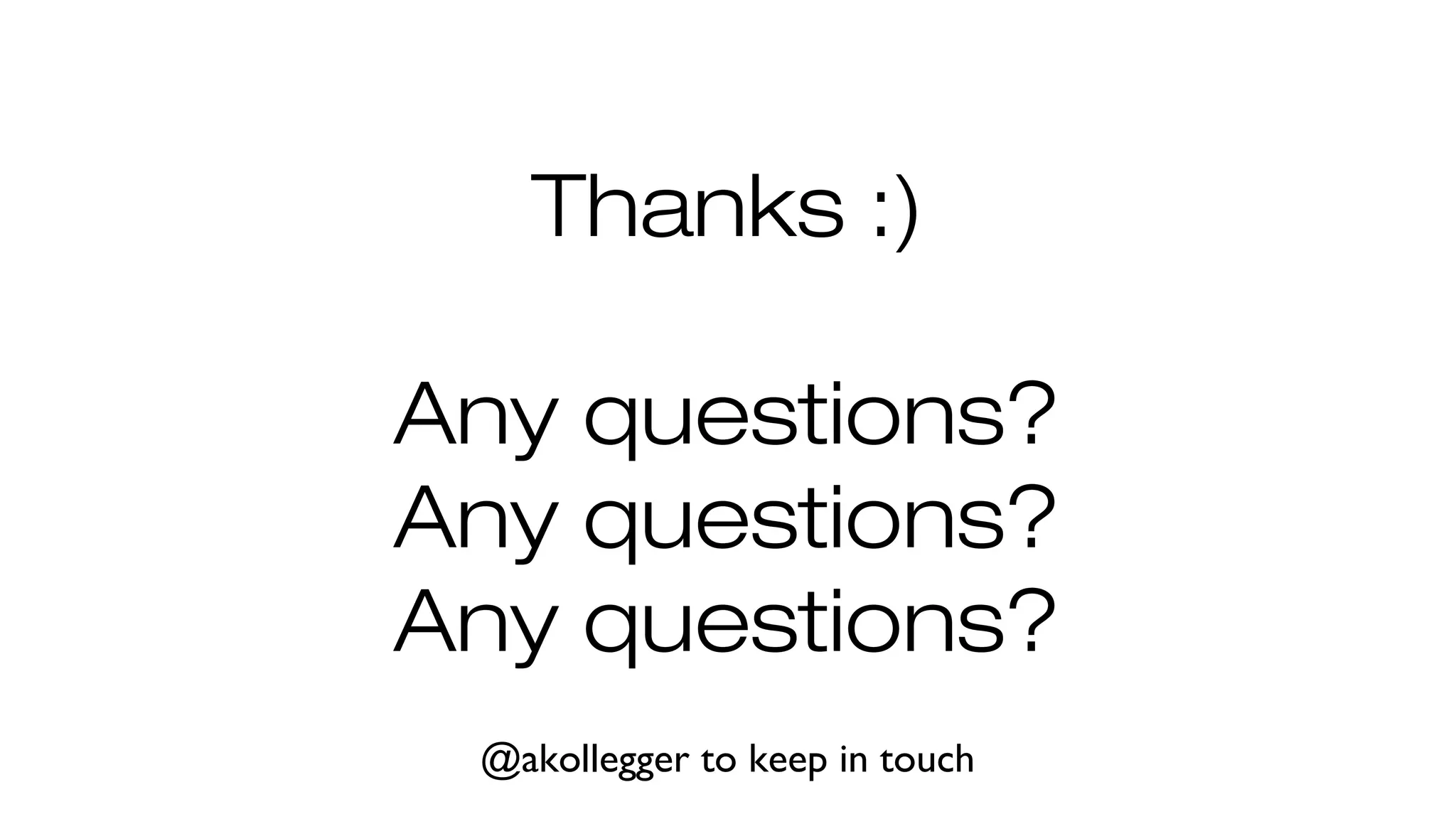 Thanks :)
Any questions?
Any questions?
Any questions?
@akollegger to keep in touch
 