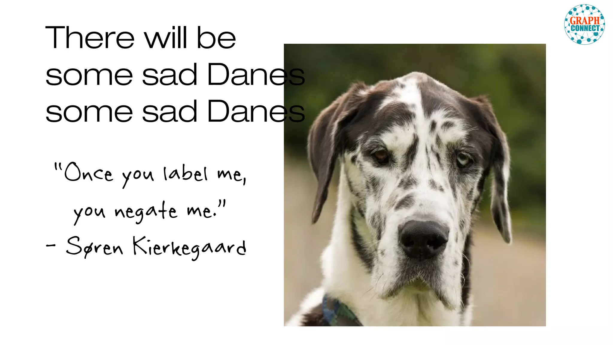 There will be
some sad Danes
some sad Danes
"Once you label me,
you negate me.”
- Søren Kierkegaard
 