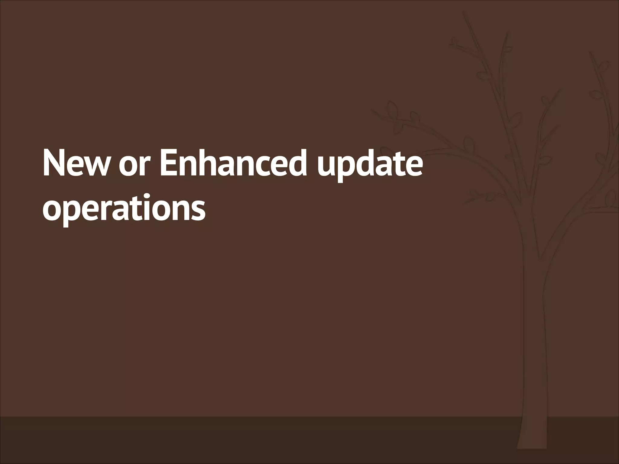 New or Enhanced update
operations
 