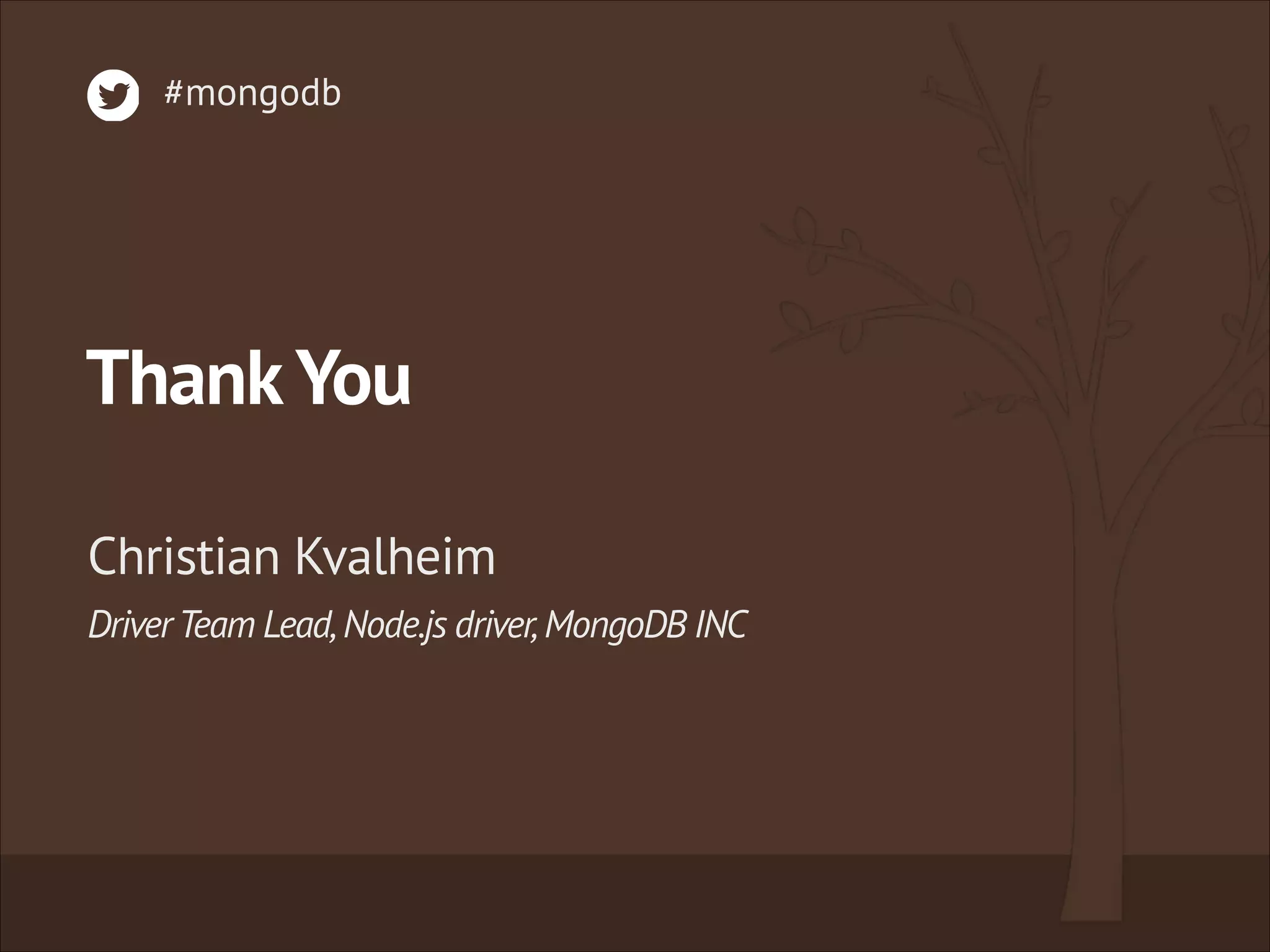 ThankYou
DriverTeam Lead,Node.js driver,MongoDB INC
Christian Kvalheim
#mongodb
 
