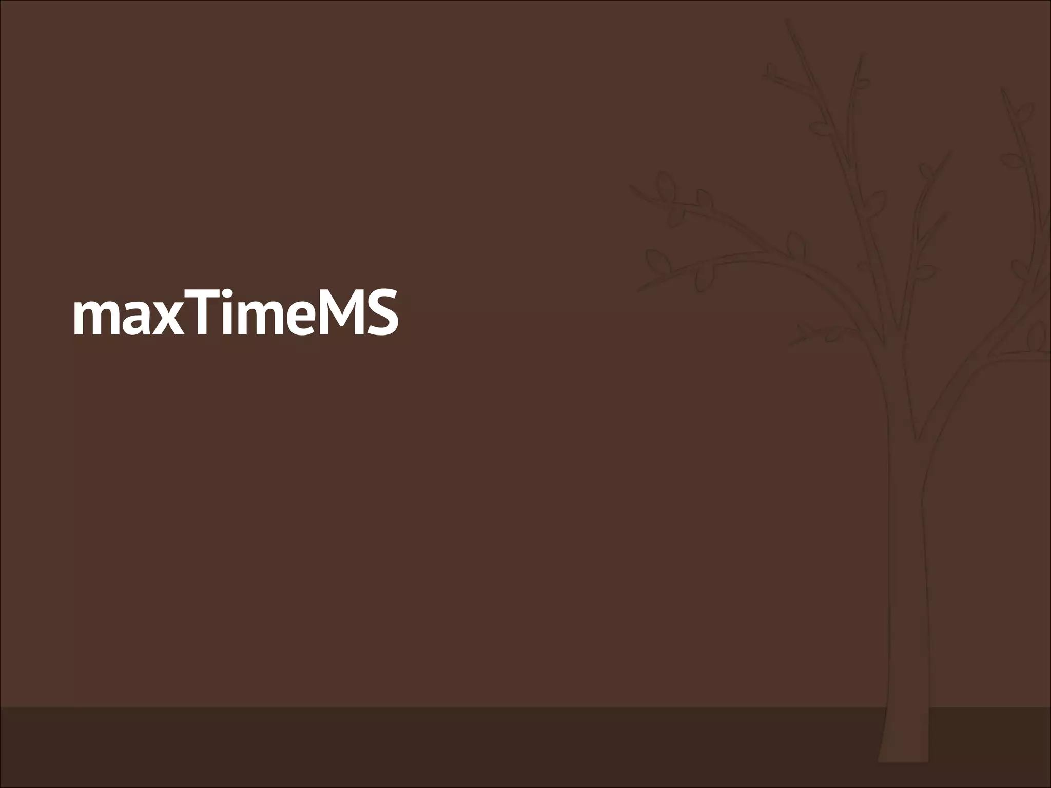 maxTimeMS
 