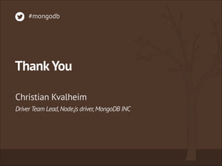 ThankYou
DriverTeam Lead,Node.js driver,MongoDB INC
Christian Kvalheim
#mongodb
 