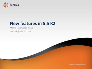 New features in 5.5 R2 Martin Hejtmanek (CTO) martinh@kentico.com 