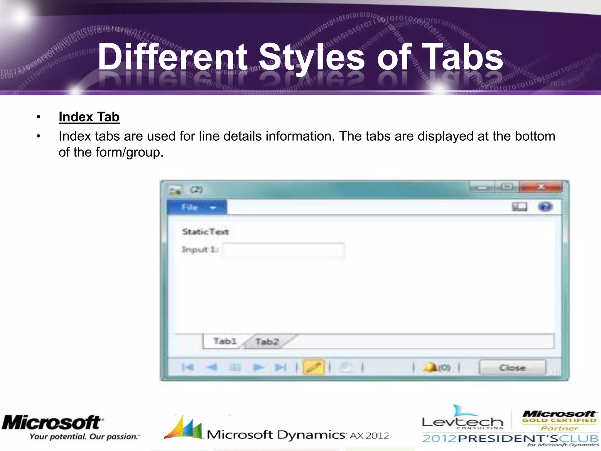 Different Styles of Tabs
•   Index Tab
•   Index tabs are used for line details information. The tabs are displayed at the bottom
    of the form/group.
 