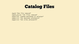 msgid "One file removed"
msgid_plural "{0} files removed"
msgstr[0] "jednom datotekom je uklonjen"
msgstr[1] "{0} datoteke uklonjenih"
msgstr[2] "{0} slika uklonjenih"
Catalog Files
 