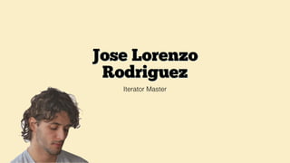 Jose Lorenzo
Rodriguez
Iterator Master
 