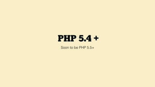 PHP 5.4 +
Soon to be PHP 5.5+
 