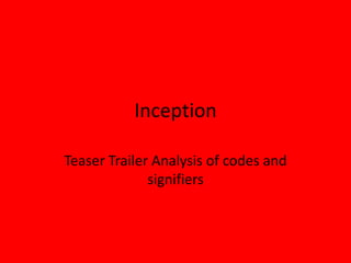Inception
Teaser Trailer Analysis of codes and
signifiers
 