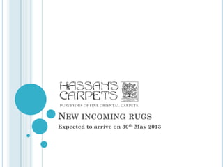NEW INCOMING RUGS
Expected to arrive on 30th May 2013
 