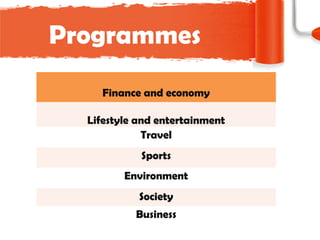 Programmes
Finance and economy
Lifestyle and entertainment
Travel
Sports
Environment
Society
Business
 