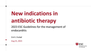 Aug 25, 2023
Emil L Fosbøl
New indications in
antibiotic therapy
2023 ESC Guidelines for the management of
endocarditis
 