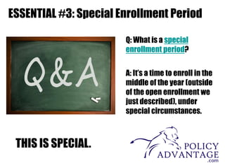 ESSENTIAL #3: Special Enrollment Period
Q: What is a special
enrollment period?
A: It’s a time to enroll in the
middle of ...
