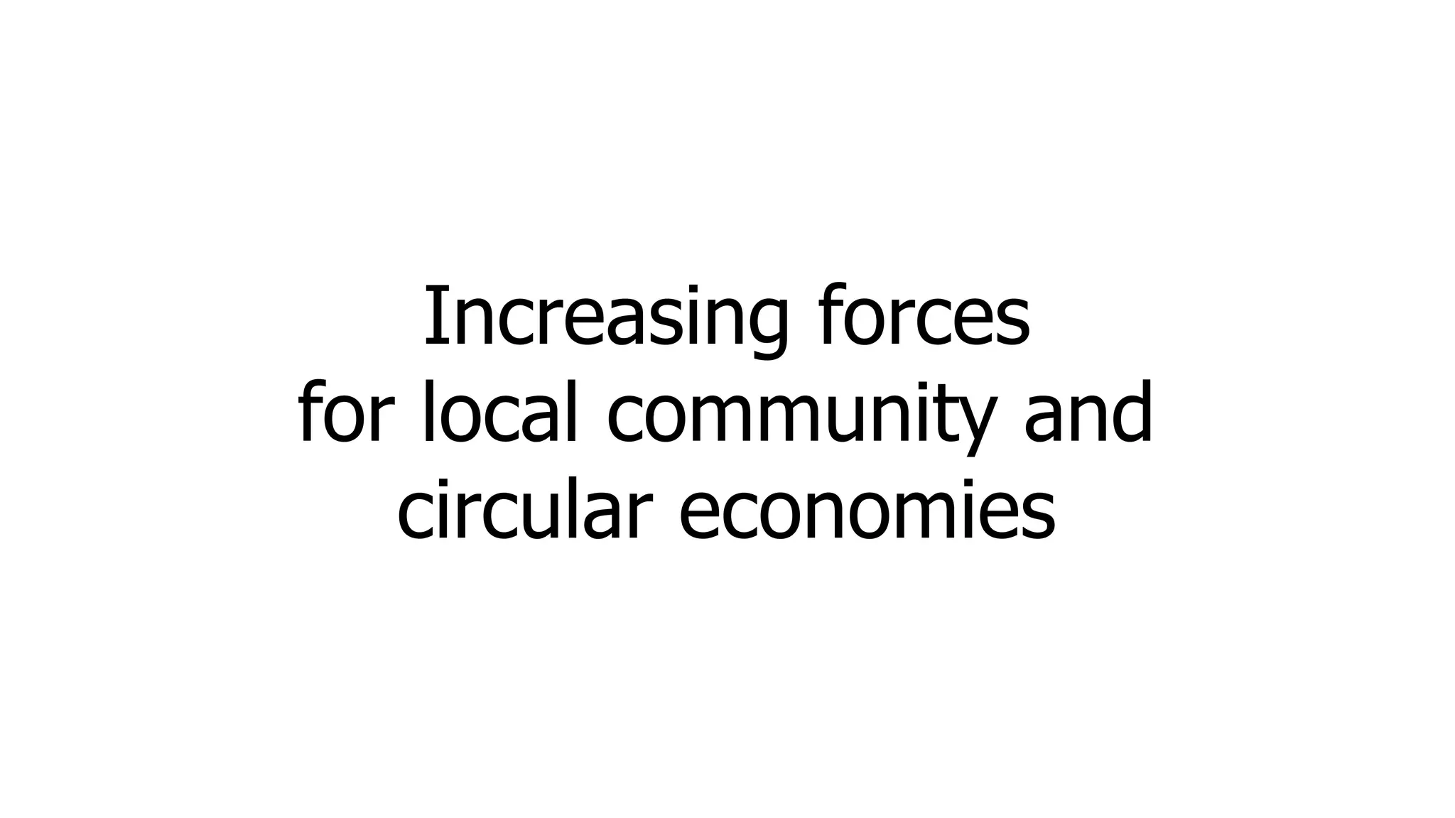 Increasing forces
for local community and
circular economies
 