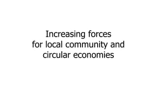 Increasing forces
for local community and
circular economies
 