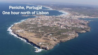 Peniche, Portugal
One hour north of Lisbon
 