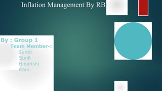 Inflation Management By RBI
By : Group 1
Team Member-:
Sumit
Sunil
Hinanshi
Ram
 