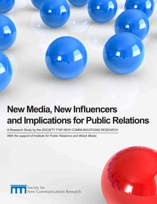 New Media, New Inﬂuencers
and Implications for Public Relations
A Research Study by the SOCIETY FOR NEW COMMUNICATIONS RESEARCH
With the support of Institute for Public Relations and Wieck Media
 