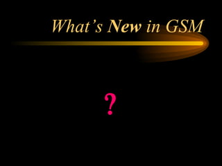 What’s  New  in GSM ,[object Object]