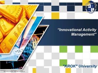 LOGO
LOGO
“Innovational Activity
Management”
"KROK" University
Site of the Institute: www.fpo.krok.edu.ua
 