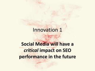 Innovation 1 Social Media will have a critical impact on SEO performance in the future