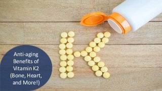 Anti-aging
Benefits of
Vitamin K2
(Bone, Heart,
and More!)
 