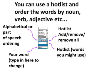 You can use a hotlist and
     order the words by noun,
     verb, adjective etc...
Alphabetical or      Hotlist
part     ...