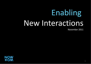 Enabling  New Interactions November 2011 