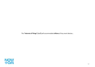 The  “Internet of Things” (I.o.T)  will accommodate  trillions  of tiny smart devices… 