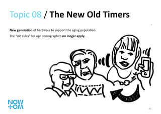Topic 08  /  The New Old Timers New generation  of hardware to support the aging population. The “old rules” for age demographics  no longer apply. 