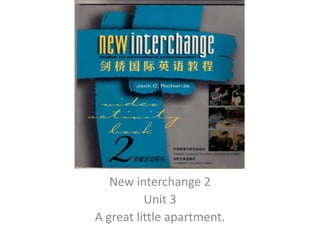 New interchange 2  Unit 3 A great little apartment. 