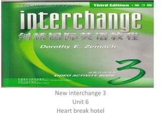 New interchange 3 Unit 6  Heart break hotel 