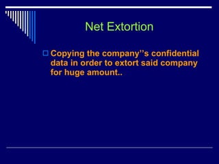 Net Extortion Copying the company’’s confidential data in order to extort said company for huge amount.. 