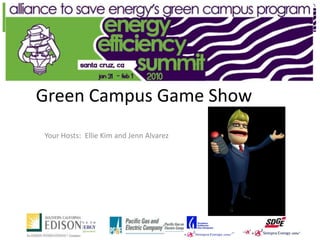 Green Campus Game Show
Your Hosts: Ellie Kim and Jenn Alvarez
 