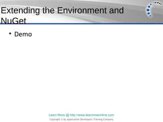 Extending the Environment and
NuGet
 • Demo




           Learn More @ http://www.learnnowonline.com
           Copyright...