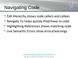 Navigating Code
•   Call Hierarchy shows code callers and callees
•   Navigate To helps quickly find/move to code
•   High...